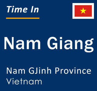 Current local time in Nam Giang, Nam GJinh Province, Vietnam