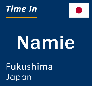Current local time in Namie, Fukushima, Japan