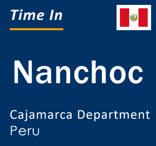 Current local time in Nanchoc, Cajamarca Department, Peru