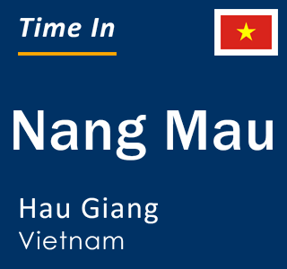 Current time in Nang Mau, Hau Giang, Vietnam