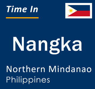 Current local time in Nangka, Northern Mindanao, Philippines