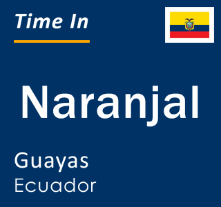 Current local time in Naranjal, Guayas, Ecuador