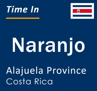 Current local time in Naranjo, Alajuela Province, Costa Rica