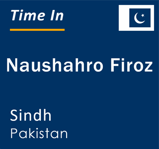 Current local time in Naushahro Firoz, Sindh, Pakistan