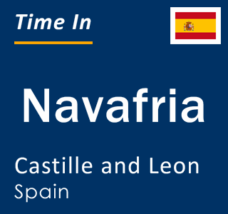 Current local time in Navafria, Castille and Leon, Spain