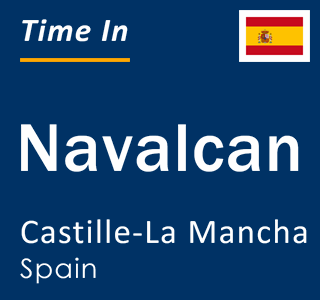 Current local time in Navalcan, Castille-La Mancha, Spain
