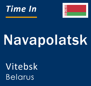 Current time in Navapolatsk, Vitebsk, Belarus