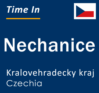 Current local time in Nechanice, Kralovehradecky kraj, Czechia
