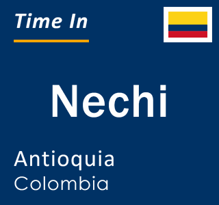 Current local time in Nechi, Antioquia, Colombia
