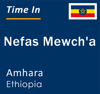 Current local time in Nefas Mewch'a, Amhara, Ethiopia