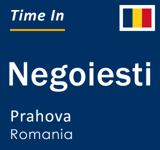 Current local time in Negoiesti, Prahova, Romania