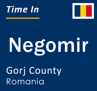 Current local time in Negomir, Gorj County, Romania