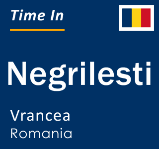 Current local time in Negrilesti, Vrancea, Romania