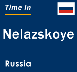 Current local time in Nelazskoye, Russia