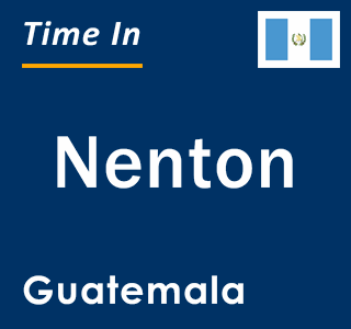 Current local time in Nenton, Guatemala