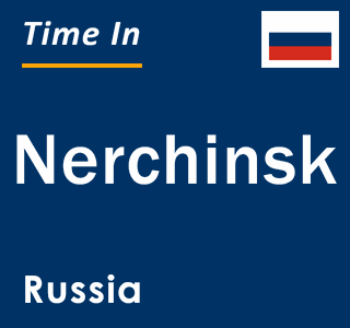 Current local time in Nerchinsk, Russia