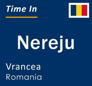 Current local time in Nereju, Vrancea, Romania