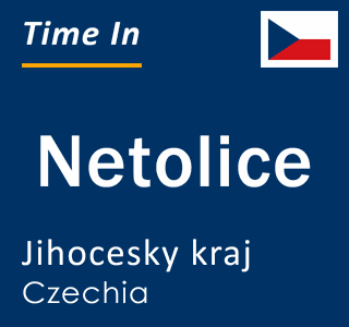 Current local time in Netolice, Jihocesky kraj, Czechia