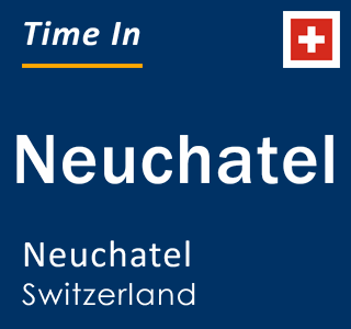 Current local time in Neuchatel, Neuchatel, Switzerland