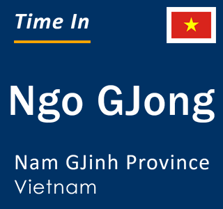 Current local time in Ngo GJong, Nam GJinh Province, Vietnam