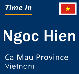 Current local time in Ngoc Hien, Ca Mau Province, Vietnam