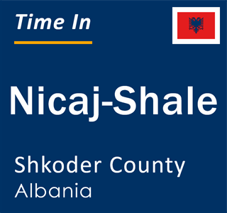 Current local time in Nicaj-Shale, Shkoder County, Albania