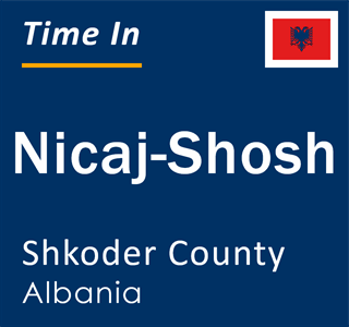 Current local time in Nicaj-Shosh, Shkoder County, Albania