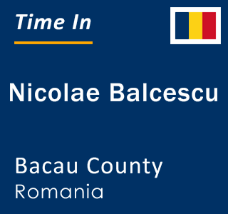 Current local time in Nicolae Balcescu, Bacau County, Romania