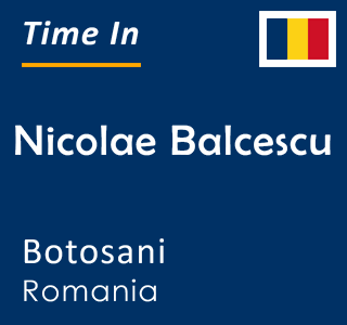 Current local time in Nicolae Balcescu, Botosani, Romania