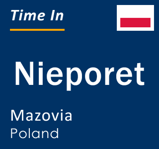 Current local time in Nieporet, Mazovia, Poland