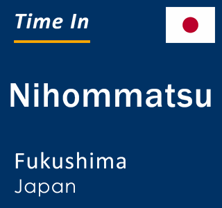 Current local time in Nihommatsu, Fukushima, Japan