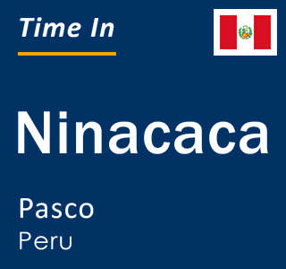 Current local time in Ninacaca, Pasco, Peru
