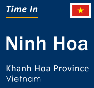 Current local time in Ninh Hoa, Khanh Hoa Province, Vietnam