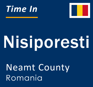 Current local time in Nisiporesti, Neamt County, Romania