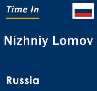 Current Time in Nizhniy Lomov