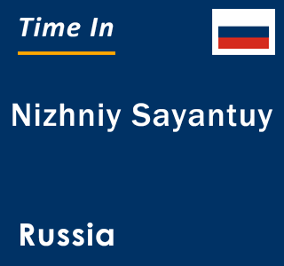 Current local time in Nizhniy Sayantuy, Russia