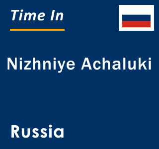 Current local time in Nizhniye Achaluki, Russia