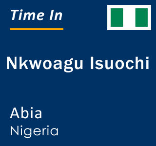 Current local time in Nkwoagu Isuochi, Abia, Nigeria