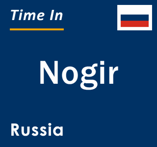 Current local time in Nogir, Russia