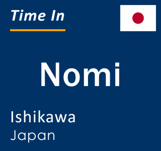 Current local time in Nomi, Ishikawa, Japan
