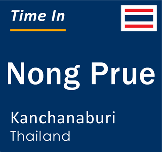Current local time in Nong Prue, Kanchanaburi, Thailand