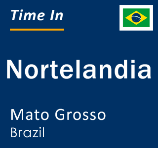 Current local time in Nortelandia, Mato Grosso, Brazil