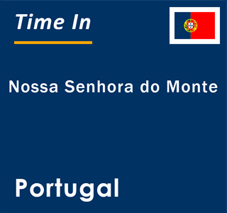 Current local time in Nossa Senhora do Monte, Portugal