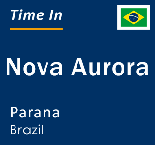 Current local time in Nova Aurora, Parana, Brazil