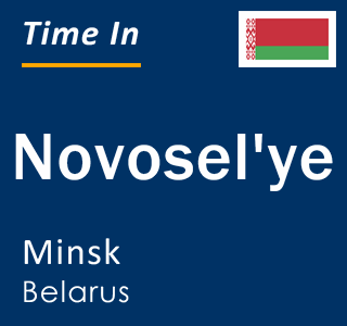 Current local time in Novosel'ye, Minsk, Belarus