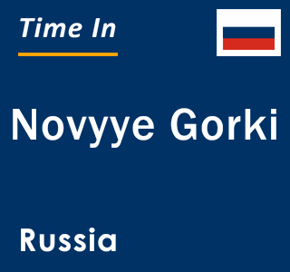 Current local time in Novyye Gorki, Russia