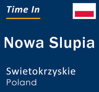 Current local time in Nowa Slupia, Swietokrzyskie, Poland