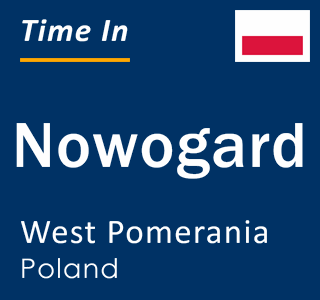 Current time in Nowogard, West Pomerania, Poland