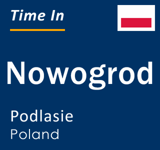 Current local time in Nowogrod, Podlasie, Poland