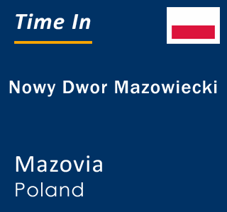 Current local time in Nowy Dwor Mazowiecki, Mazovia, Poland
